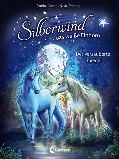 Sandra Grimm - Silberwind, das weiße Einhorn 1 - Der verzauberte Spiegel