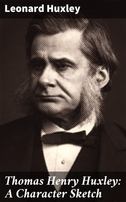 

Thomas Henry Huxley: A Character Sketch