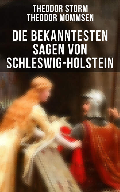 Theodor Mommsen - Die bekanntesten Sagen von Schleswig-Holstein