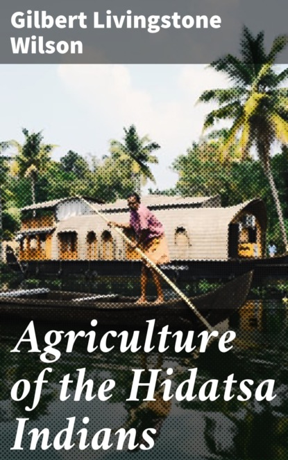 

Agriculture of the Hidatsa Indians