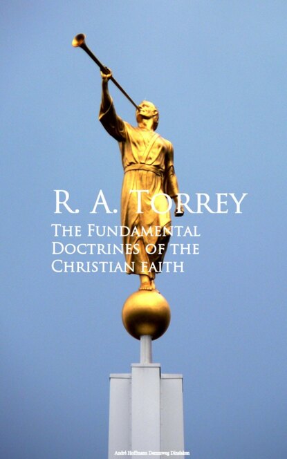 R. A. Torrey - The Fundamental Doctrines of the Christian faith