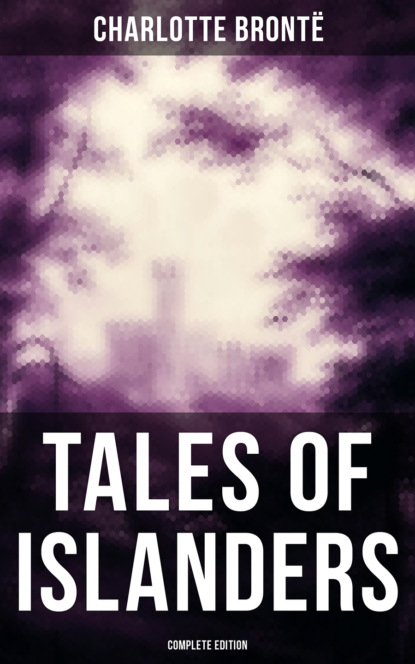 Charlotte Bronte — TALES OF ISLANDERS (Complete Edition)