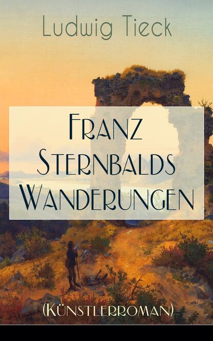 Людвиг Тик — Franz Sternbalds Wanderungen (K?nstlerroman)