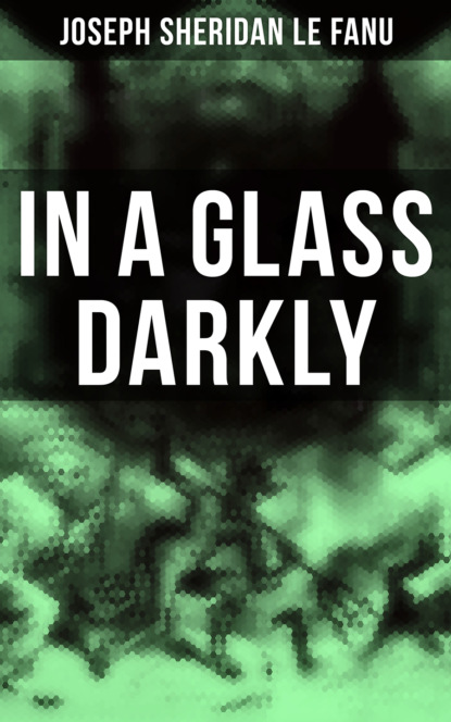 Joseph Sheridan Le Fanu - In A Glass Darkly