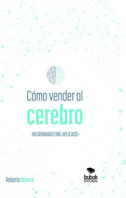 Roberto Blanco Brime - Cómo vender al cerebro, neuromarketing aplicado