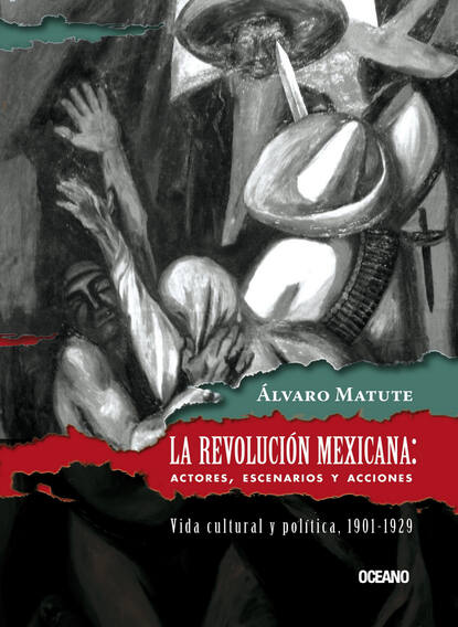 Álvaro Matute - La Revolución Mexicana: Actores, escenarios y acciones