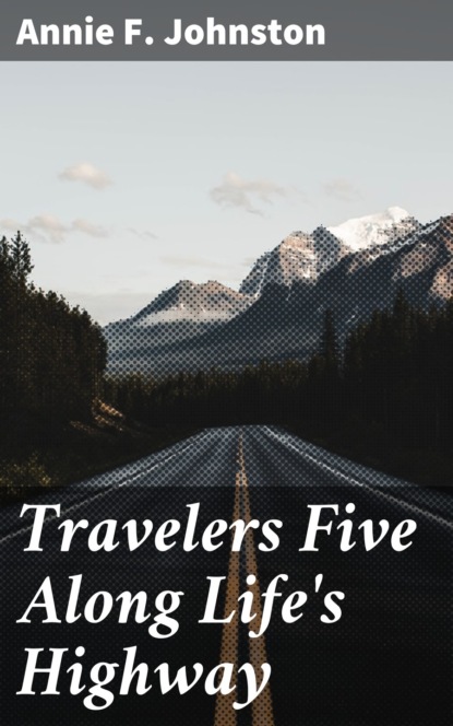 Annie F. Johnston - Travelers Five Along Life's Highway