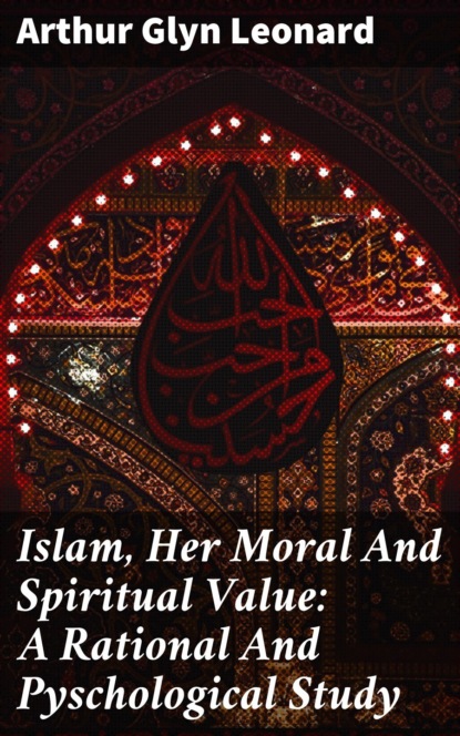 

Islam, Her Moral And Spiritual Value: A Rational And Pyschological Study