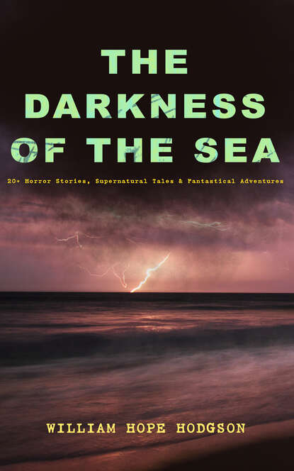 William Hope Hodgson - THE DARKNESS OF THE SEA: 20+ Horror Stories, Supernatural Tales & Fantastical Adventures