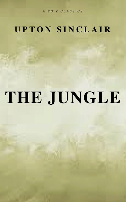 Upton  Sinclair - The Jungle (Best Navigation, Free AudioBook) (A to Z Classics)