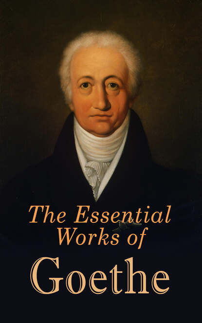 Иоганн Вольфганг фон Гёте - The Essential Works of Goethe