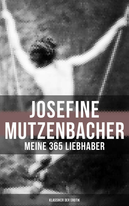 Anonym - Josefine Mutzenbacher: Meine 365 Liebhaber (Klassiker der Erotik)
