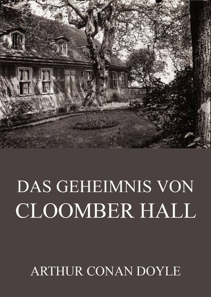 Arthur Conan Doyle - Das Geheimnis von Cloomber Hall