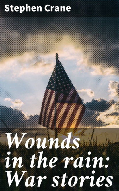 Stephen Crane - Wounds in the rain: War stories