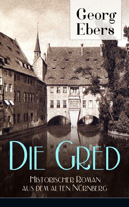 Georg Ebers - Die Gred - Historischer Roman aus dem alten Nürnberg