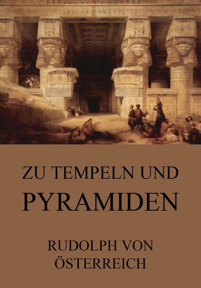 Rudolf von Österrreich - Zu Tempeln und Pyramiden