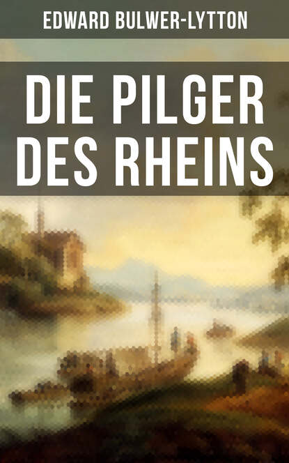 Эдвард Джордж Бульвер-Литтон - Die Pilger des Rheins