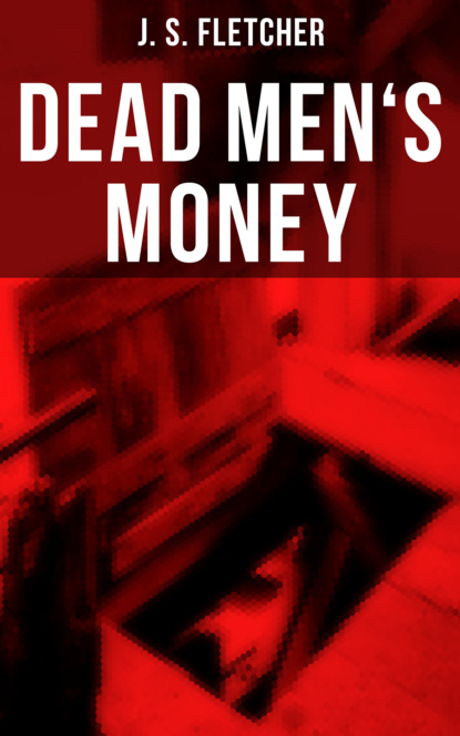 J. S. Fletcher - Dead Men's Money