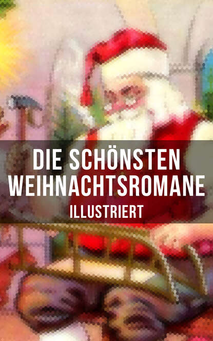 Чарльз Диккенс — Die sch?nsten Weihnachtsromane (Illustriert)