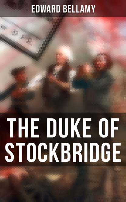 Edward Bellamy - THE DUKE OF STOCKBRIDGE