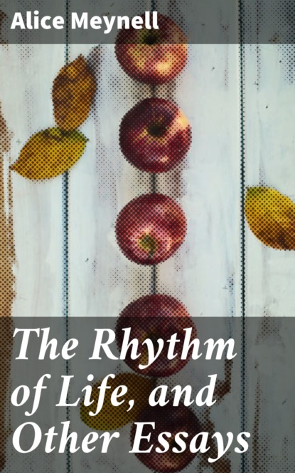 Alice Meynell - The Rhythm of Life, and Other Essays