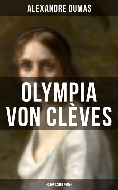Alexandre Dumas - Olympia von Clèves: Historischer Roman