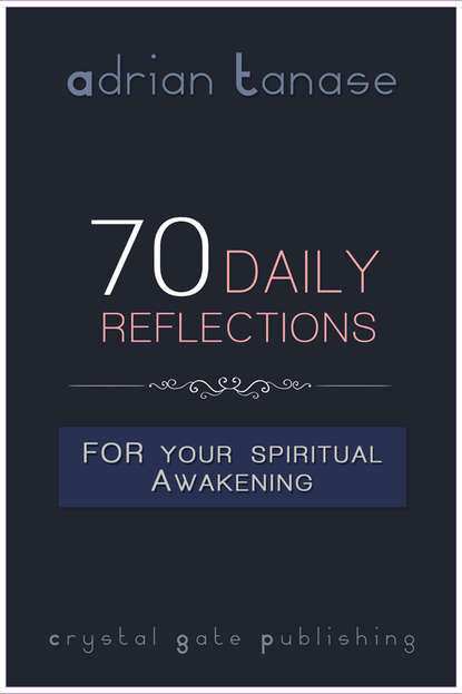 Adrian Tanase - 70 Daily Reflections For Your Spiritual Awakening