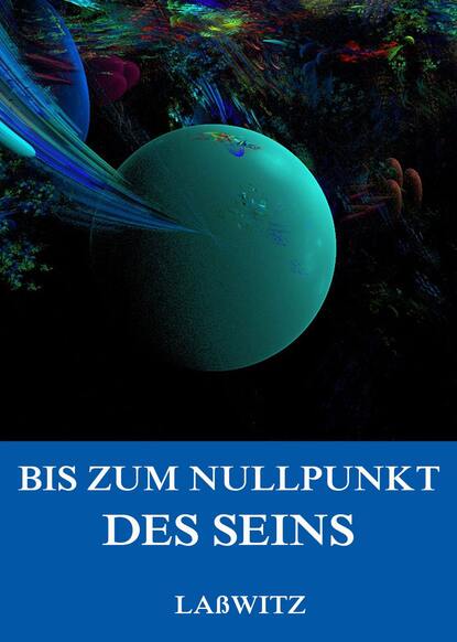 Kurd Laßwitz - Bis zum Nullpunkt des Seins