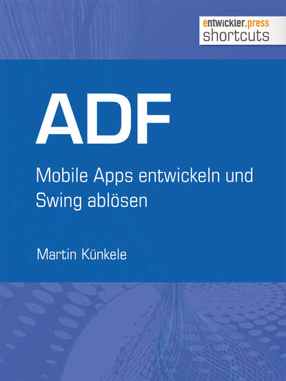 Martin  Kunkele - ADF - Mobile Apps entwickeln und Swing ablösen