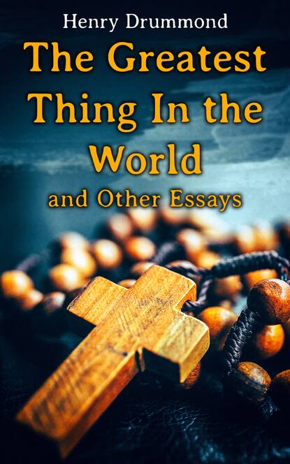 Henry  Drummond - The Greatest Thing In the World and Other Essays