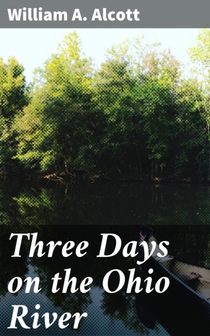 William A. Alcott - Three Days on the Ohio River