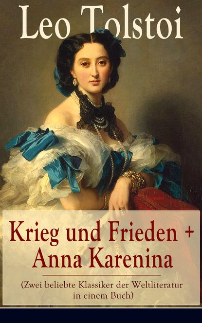 Leo Tolstoi - Krieg und Frieden + Anna Karenina (Zwei beliebte Klassiker der Weltliteratur in einem Buch)