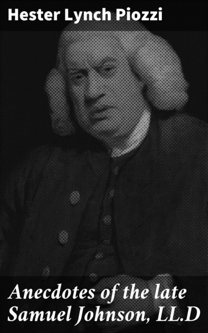 Hester Lynch Piozzi - Anecdotes of the late Samuel Johnson, LL.D