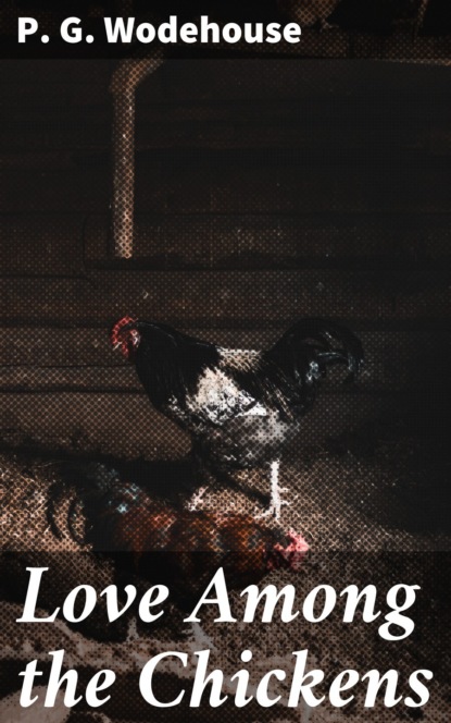 P. G. Wodehouse - Love Among the Chickens