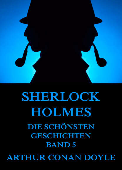 Arthur Conan Doyle - Sherlock Holmes - Die schönsten Geschichten, Band 5