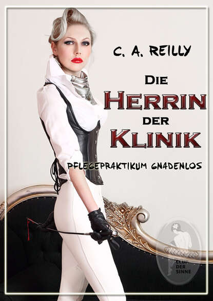 Die Herrin der Klinik - Pflegepraktikum gnadenlos (C. A.  Reilly). 