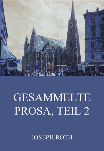 Йозеф Рот - Gesammelte Prosa, Teil 2