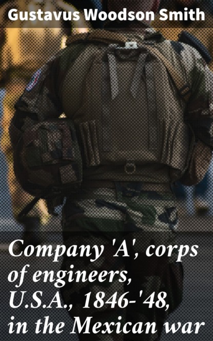 

Company 'A', corps of engineers, U.S.A., 1846-'48, in the Mexican war