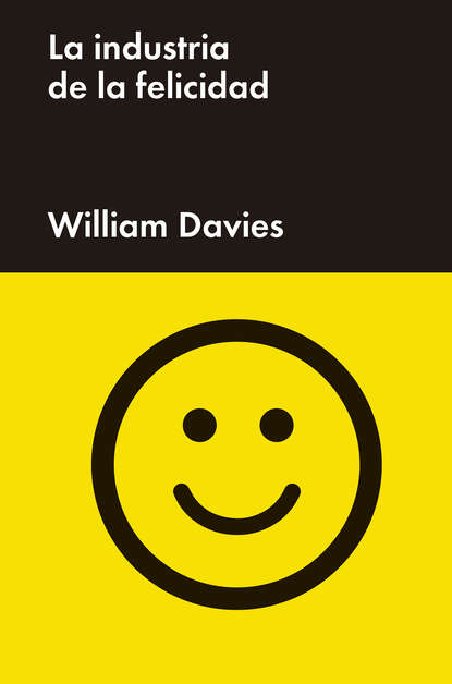 William Davies - La industria de la felicidad