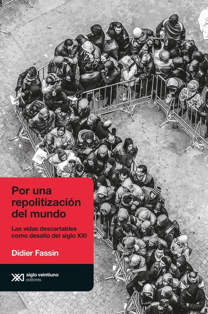 Didier  Fassin - Por una repolitización del mundo