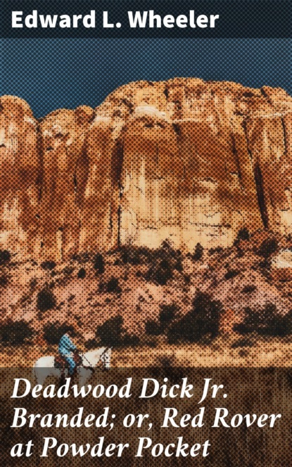 

Deadwood Dick Jr. Branded; or, Red Rover at Powder Pocket