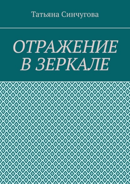 Татьяна Сергеевна Синчугова - Отражение в зеркале