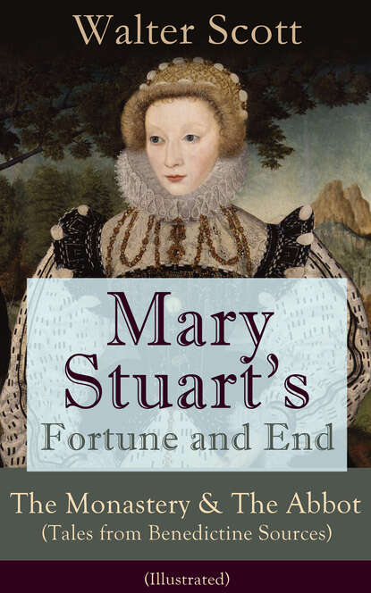 Walter Scott — Mary Stuart's Fortune and End: The Monastery & The Abbot (Tales from Benedictine Sources) - Illustrated