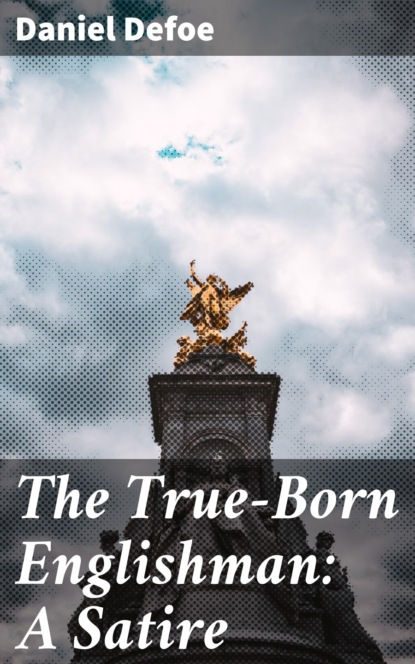 Daniel Defoe - The True-Born Englishman: A Satire