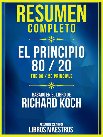 Libros Maestros - Resumen Completo: El Principio 80/20 (The 80 / 20 Principle) - Basado En El Libro De Richard Koch