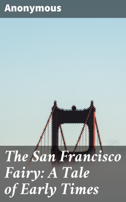 Anonymous - The San Francisco Fairy: A Tale of Early Times