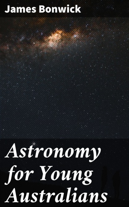 James Bonwick - Astronomy for Young Australians