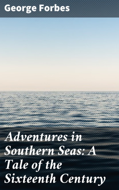 

Adventures in Southern Seas: A Tale of the Sixteenth Century