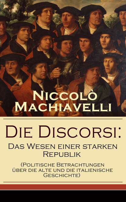 Niccolo Machiavelli - Die Discorsi: Das Wesen einer starken Republik