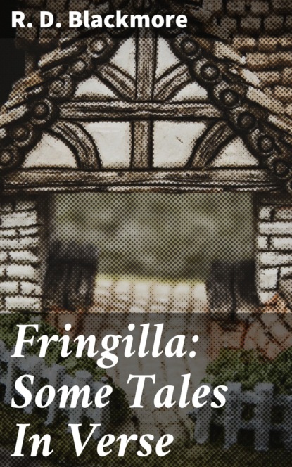 R. D. Blackmore - Fringilla: Some Tales In Verse